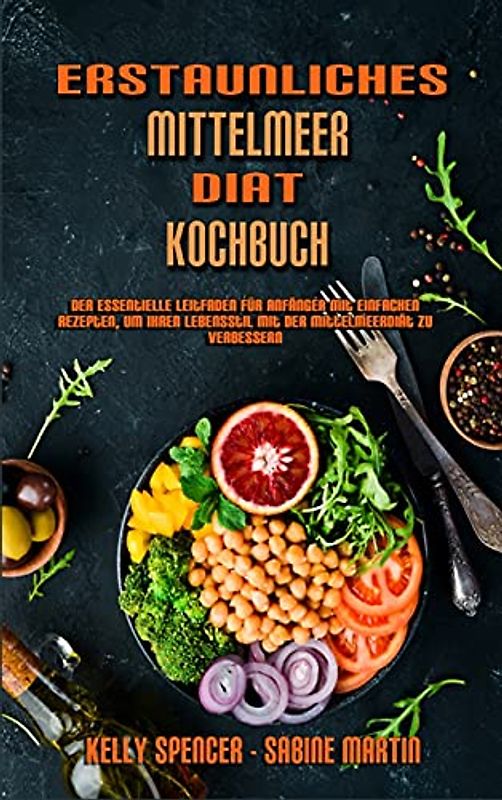 Erstaunliches Mittelmeer-Diät-Kochbuch: Der Essentielle Leitfaden Für Anfänger Mit Einfachen Rezepten, Um Ihren Lebensstil Mit Der Mittelmeerdiät Zu ... Mediterranean Diet Cookbook) (German Version)