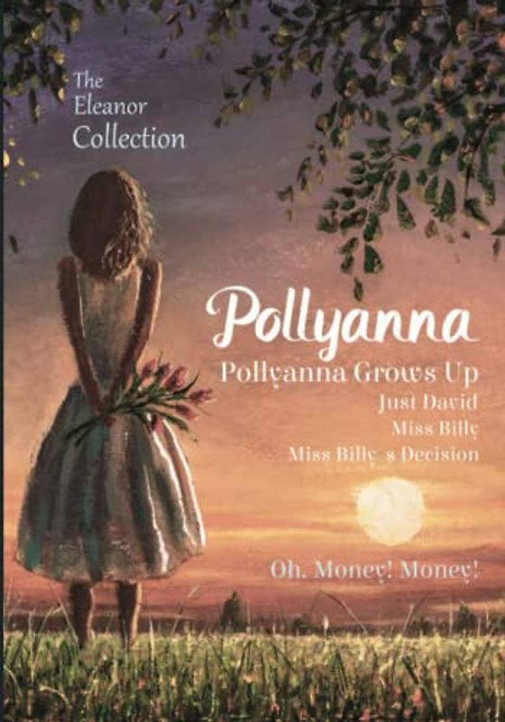 The Eleanor Collection: Pollyanna, Pollyanna Grows Up, Just David, Miss Billy, Miss Billy's Decision, & Oh, Money! Money!