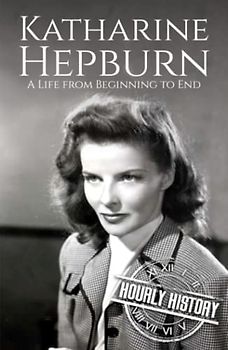 Katharine Hepburn: A Life from Beginning to End (Biographies of Actors)