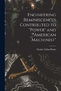Engineering Reminiscences Contributed to "Power" and "American Machinist"