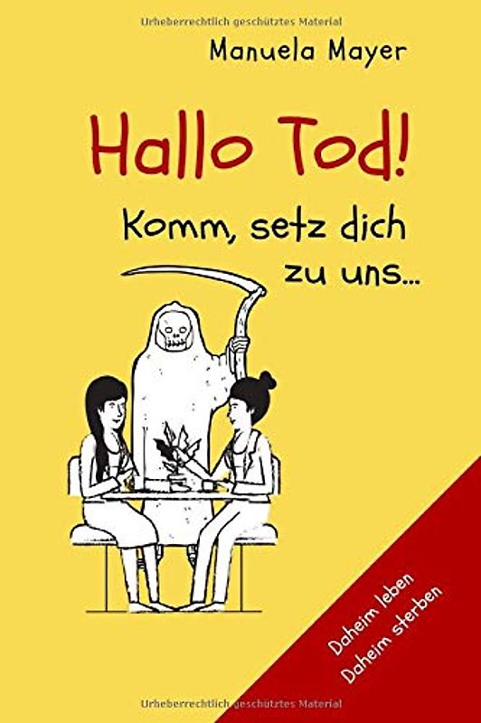 Hallo Tod! Komm, setz dich zu uns ...: Daheim leben, Daheim sterben