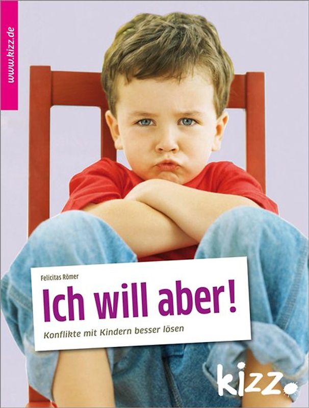 Ich will aber!. Konflikte mit Kindern besser lösen
