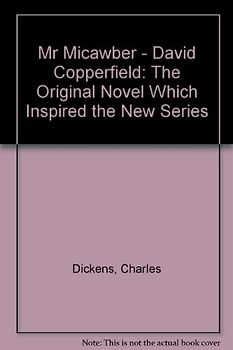 Mr Micawber - David Copperfield: The Original Novel Which Inspired the New Series