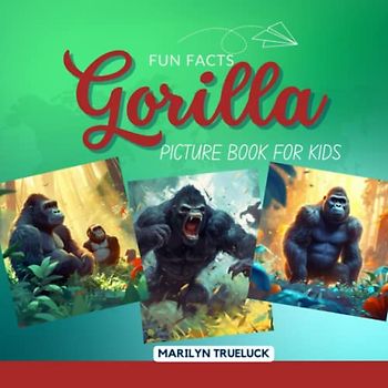 Gorilla Fun Facts Picture Book for Kids: 100 Mind-Blowing Educational Facts You Probably Didn't Know About This Amazing Animal for Children (Wild Animal Creatures Fun Facts Trivia)