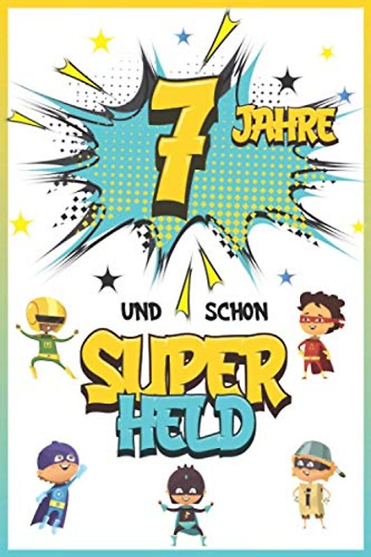 7 Jahre und schon Superheld: Tagebuch für Jungen ab 7 Jahren, Notiz- und Malbuch, Geburtstags-Geschenkidee für ein Kind von 7 Jahren, Heft zum Schreiben und Zeichnen