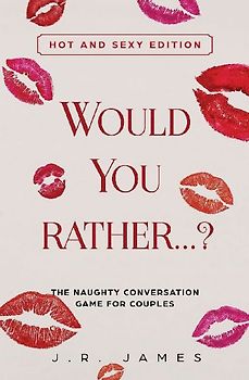 Would You Rather... ? The Naughty Conversation Game for Couples