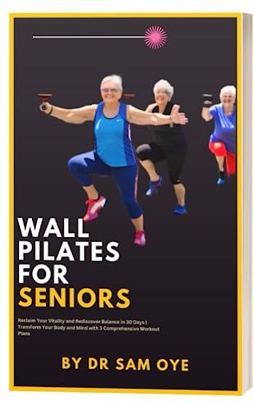 Wall Pilates for Seniors : Reclaim Your Vitality and Rediscover Balance in 30 Days | Transform Your Body and Mind with 3 Comprehensive Workout Plans: ... citizens ,Wisdom keepers, Life veterans.