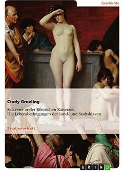 Sklaverei in der Römischen Kaiserzeit. Die Lebensbedingungen der Land- und Stadtsklaven