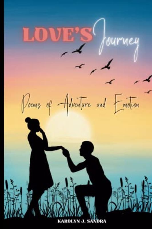 Love's Journey Poems of Adventure and Emotion: A Collection of Poems Filled with Passion, Triumph, and Endless Romance