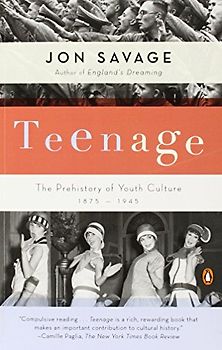 Teenage: The Prehistory of Youth Culture: 1875-1945 - Jon Savage