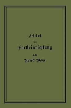 Lehrbuch der Forsteinrichtung mit besonderer Berücksichtigung der Zuwachsgesetze der Waldbäume