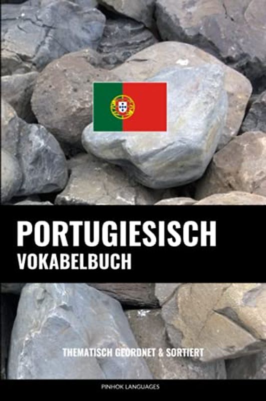 Portugiesisch Vokabelbuch: Thematisch Gruppiert & Sortiert
