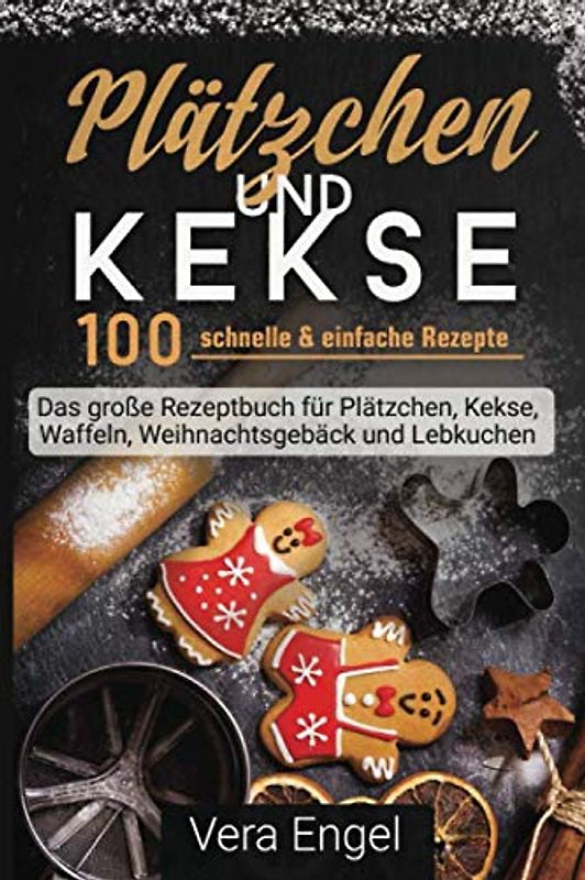Plätzchen und Kekse: 100 schnelle & einfache Rezepte - Das große Rezeptbuch für Plätzchen, Kekse, Waffeln, Weihnachtsgebäck und Lebkuchen