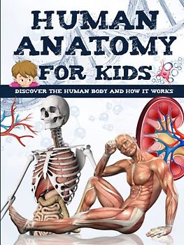 HUMAN ANATOMY FOR KIDS: Discover the human body - book for children and teens (SCIENCE BOOKS FOR KIDS)