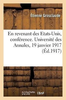En Revenant Des Etats-Unis, Conférence. Université Des Annales, 19 Janvier 1917