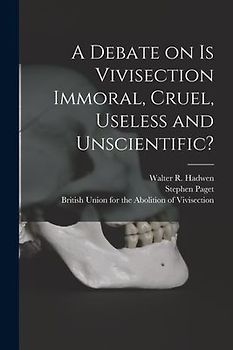 A Debate on Is Vivisection Immoral, Cruel, Useless and Unscientific?
