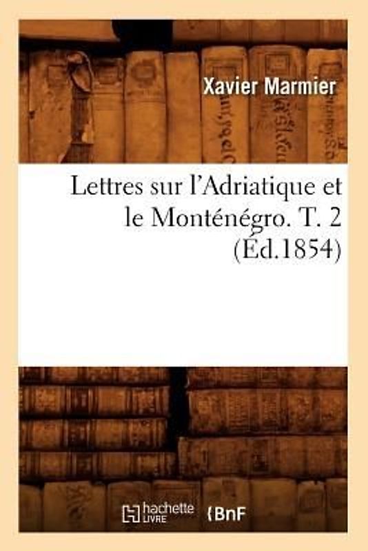 Lettres Sur l'Adriatique Et Le Monténégro. T. 2 (Éd.1854)