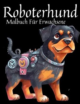 Roboterhund Malbuch Für Erwachsene: Malbuch für Erwachsene, Jugendliche und Kinder, entspannende und entspannende Superroboter-Hundetiere