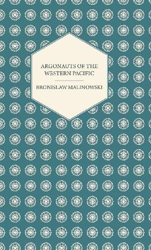 Argonauts Of The Western Pacific - An Account of Native Enterprise and Adventure in the Archipelagoes of Melanesian New Guinea - With 5 maps, 65 Illustrations and 2 Figures