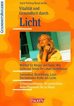 Vitalität und Gesundheit durch Licht. Wohltat für Körper und Seele: Wie Licht und Sonne das Leben beeinflussen. Sonnenbad, Bestrahlung, Laser: Die heilenden Kräfte des Lichts. Schwerpunktthema: Ihr persönliches Aktivprogramm für zu Hause