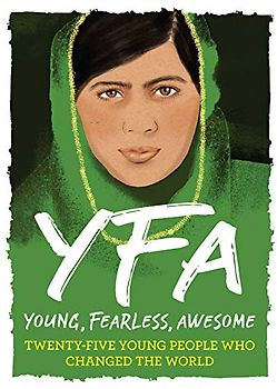 Young, Fearless, Awesome: Young People Who Changed the World: Twenty-Five Young People Who Changed the World