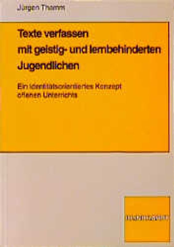 Texte verfassen mit geistig- und lernbehinderten Jugendlichen. Ein identitätsorientiertes Konzept offenen Unterrichts