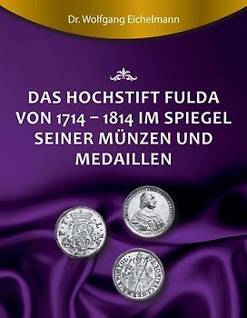 Das Hochstift Fulda von 1714 bis 1814 im Spiegel seiner Münzen und Medaillen