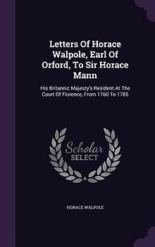 Letters Of Horace Walpole, Earl Of Orford, To Sir Horace Mann