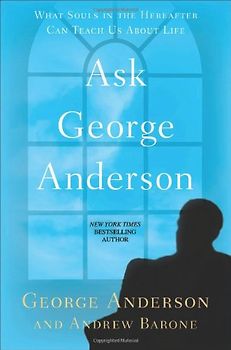 Ask George Anderson: What Souls in the Hereafter Can Teach Us About Life - Anderson, George
