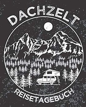 DACHZELT REISETAGEBUCH: Zum Ausfüllen, Eintragen & Selberschreiben von Campingreisen mit dem Autodachzelt | Urlaub mit Dachzelt | 164 Seiten