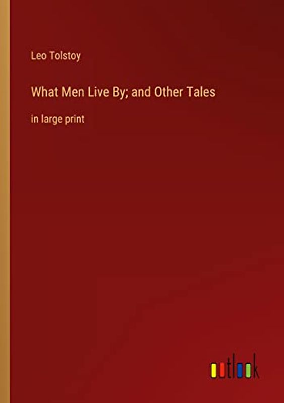 What Men Live By; and Other Tales: in large print