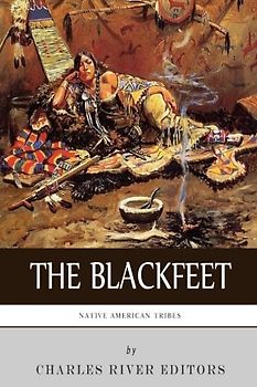 Native American Tribes: The History of the Blackfeet and the Blackfoot Confederacy