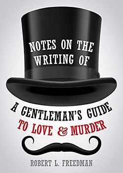 Notes on the Writing of a Gentleman's Guide to Love and Murder