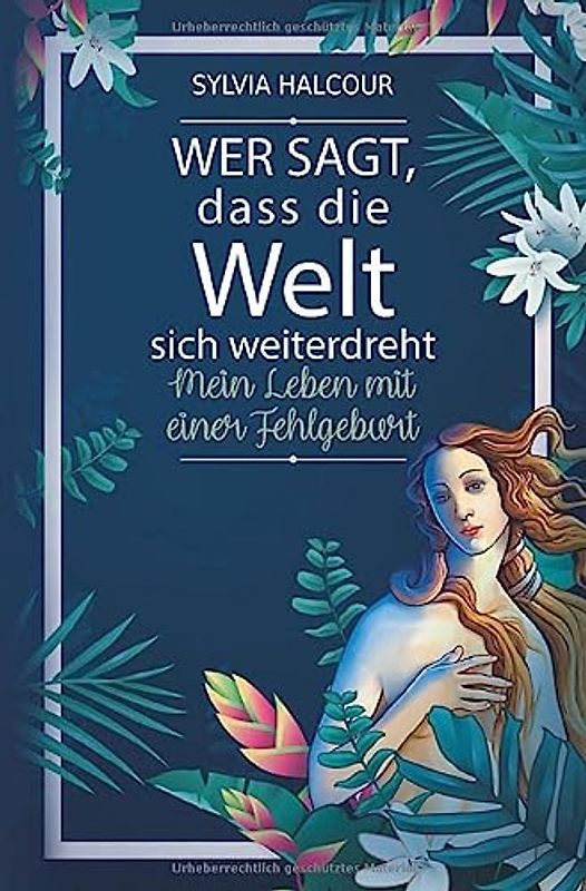 Wer sagt, dass die Welt sich weiterdreht: Mein Leben mit einer Fehlgeburt