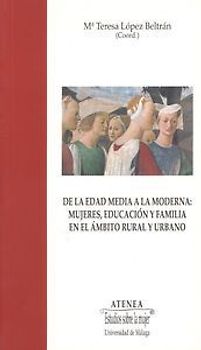 De la Edad Media a la Moderna : mujeres, educación y familia en el ámbito rural y urbano