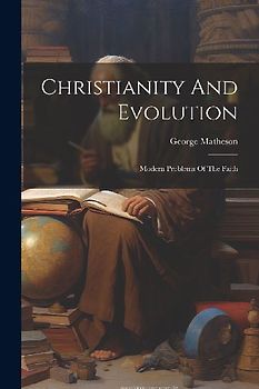 Christianity And Evolution: Modern Problems Of The Faith