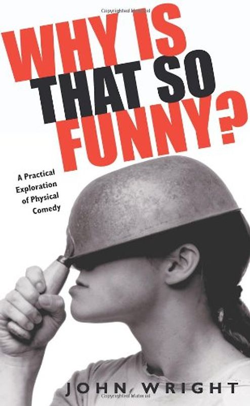 Why is That so Funny?: A Practical Exploration of Physical Comedy - John Wright