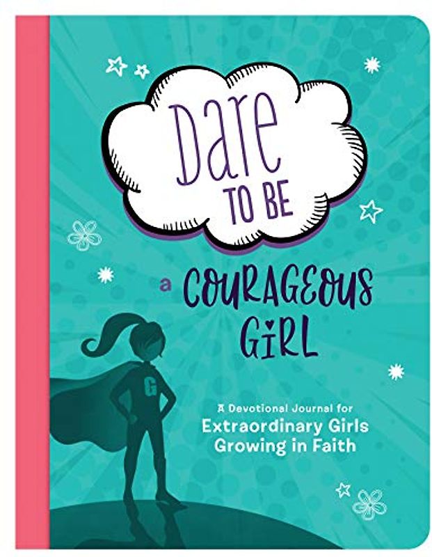 Dare to Be a Courageous Girl: A Devotional Journal for Extraordinary Girls Growing in Faith (Courageous Girls)