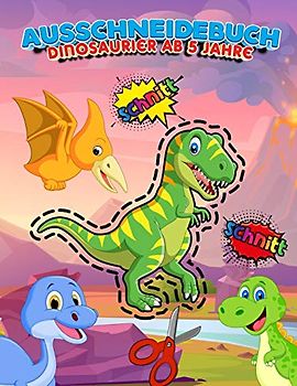 Ausschneidebuch Dinosaurier Ab 5 Jahre: Aktivitätsbuch Ausschneiden Vorschule & Schneiden Lernen Und Malen Üben Für Die Schule | Bastelbücher Für ... Übungen | Kinderbücher Ab 3 , 4 , 5 , 6 Jahre