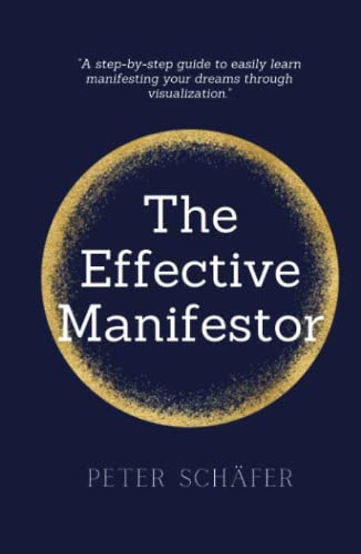 The Effective Manifestor: A step-by-step guide to easily learn manifesting your dreams through visualization.