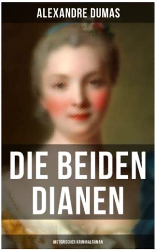 Die beiden Dianen: Historischer Kriminalroman
