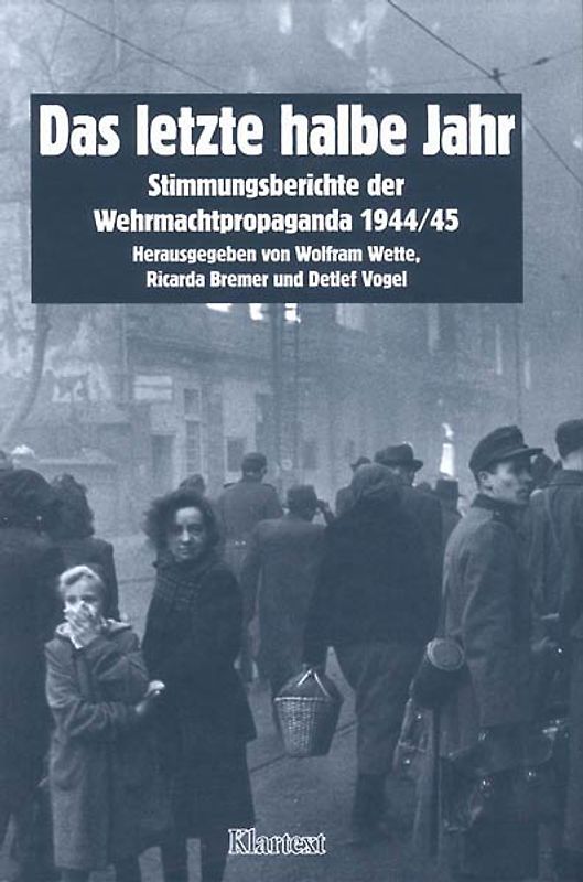 Das letzte halbe Jahr. Stimmungsberichte der Wehrmachtspropaganda 1944/1945