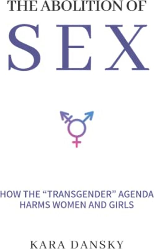 The Abolition of Sex: How the “Transgender” Agenda Harms Women and Girls