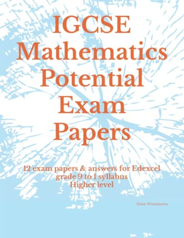 IGCSE Mathematics Potential Exam Papers: 12 exam papers & answers for Edexcel grade 9 to 1 syllabus Higher level
