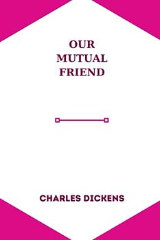 OUR MUTUAL FRIEND by charles dickens