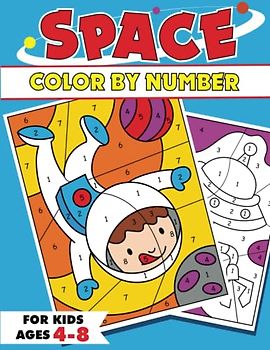 Space Color By Number For Kids Ages 4-8: Over 50 Pages of Fun and Creativity with Astronauts, Planets, Aliens, and More! - Preschool and Kindergarten ... Book (Color by Number for Boys and Girls)