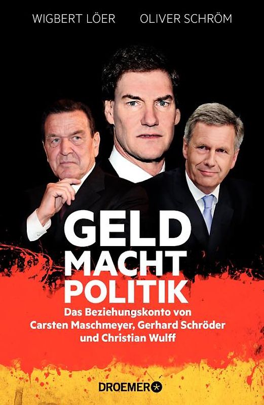 GELD MACHT POLITIK. Das Beziehungskonto von Carsten Maschmeyer, Gerhard Schröder und Christian Wulff