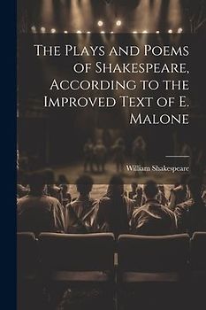 The Plays and Poems of Shakespeare, According to the Improved Text of E. Malone