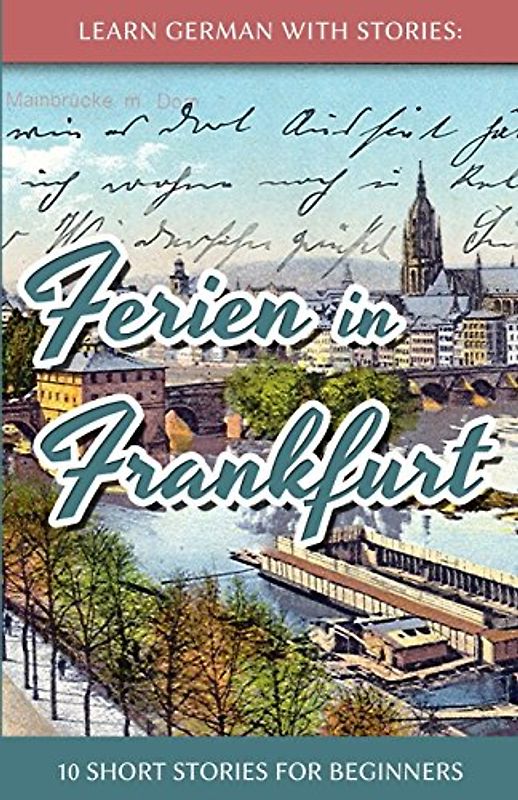 Learn German with Stories: Ferien in Frankfurt - 10 short stories for beginners - Klein, André