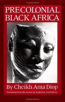 Precolonial Black Africa: A Comparative Study of the Political and Social Systems of Europe and Black Africa, from Antiquity to the Formation of Modern States - Diop, Cheikh A.